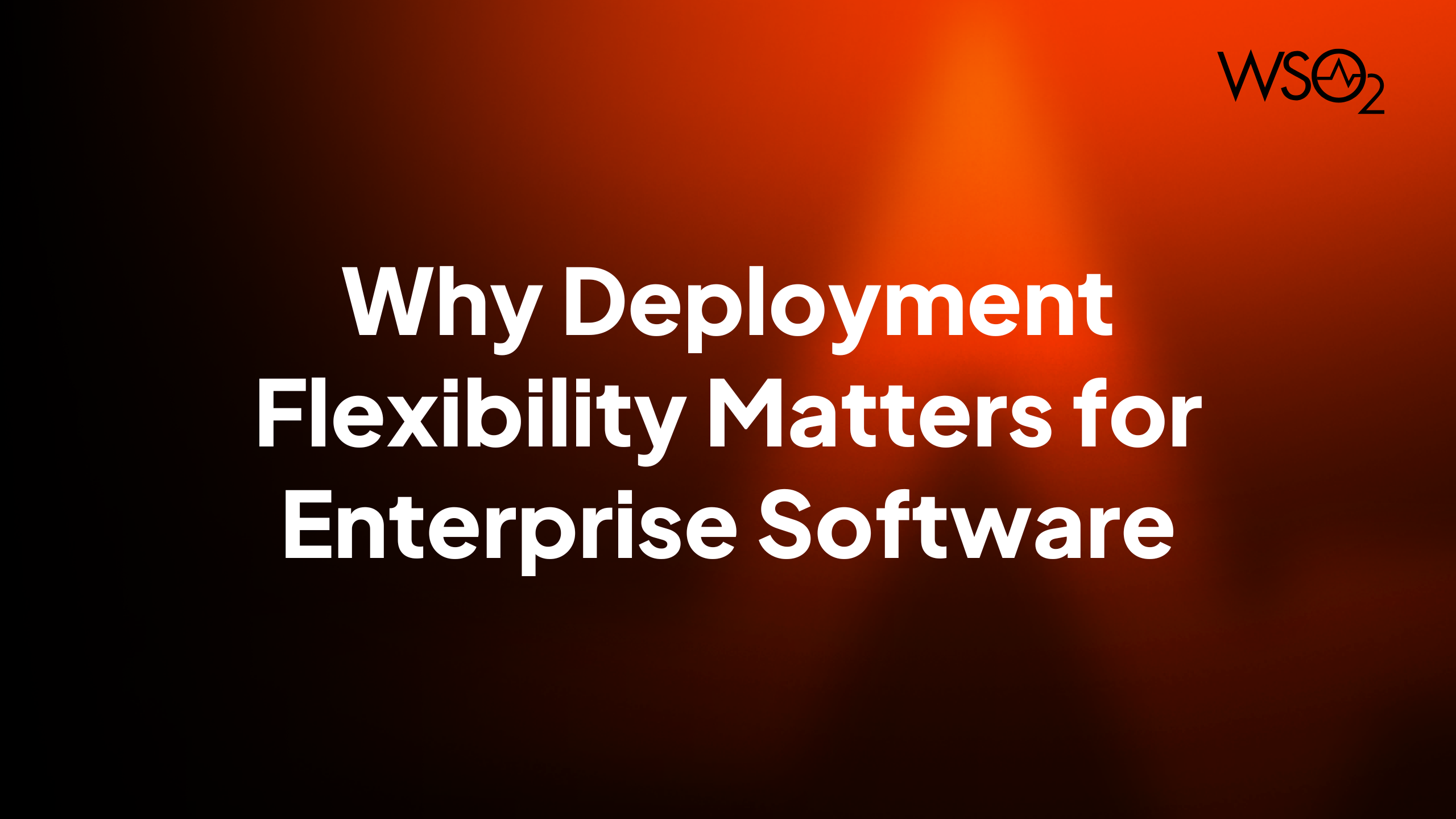 Why Deployment Flexibility Matters for Enterprise Software